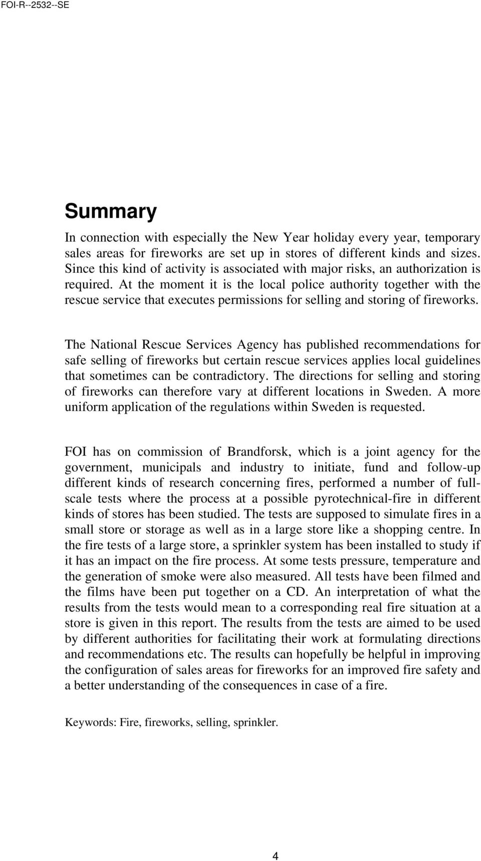 At the moment it is the local police authority together with the rescue service that executes permissions for selling and storing of fireworks.