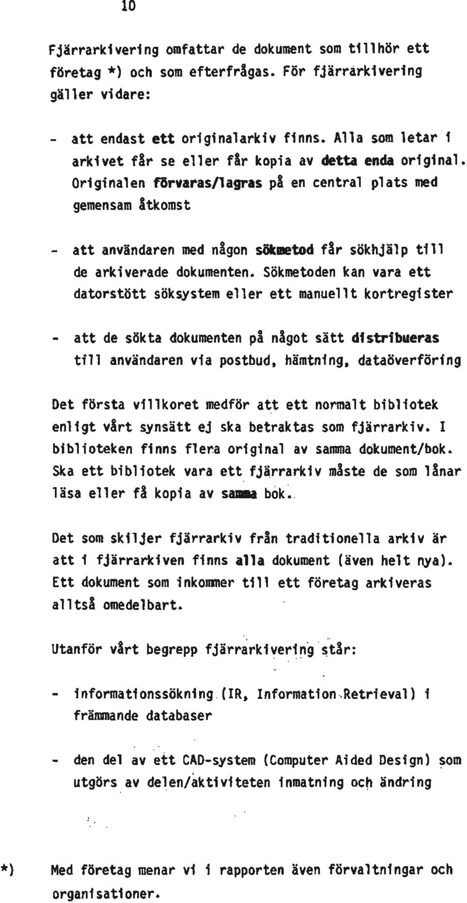 Originalen förvaras/lagras på en central plats med gemensam åtkomst - att användaren med någon sökmetod får sökhjälp till de arkiverade dokumenten.