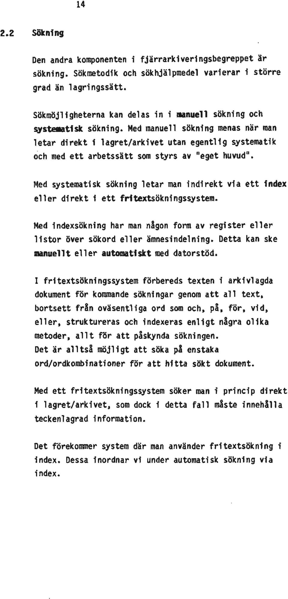 Med manuell sökning menas när man letar direkt i lagret/arkivet utan egentlig systematik och med ett arbetssätt som styrs av "eget huvud".