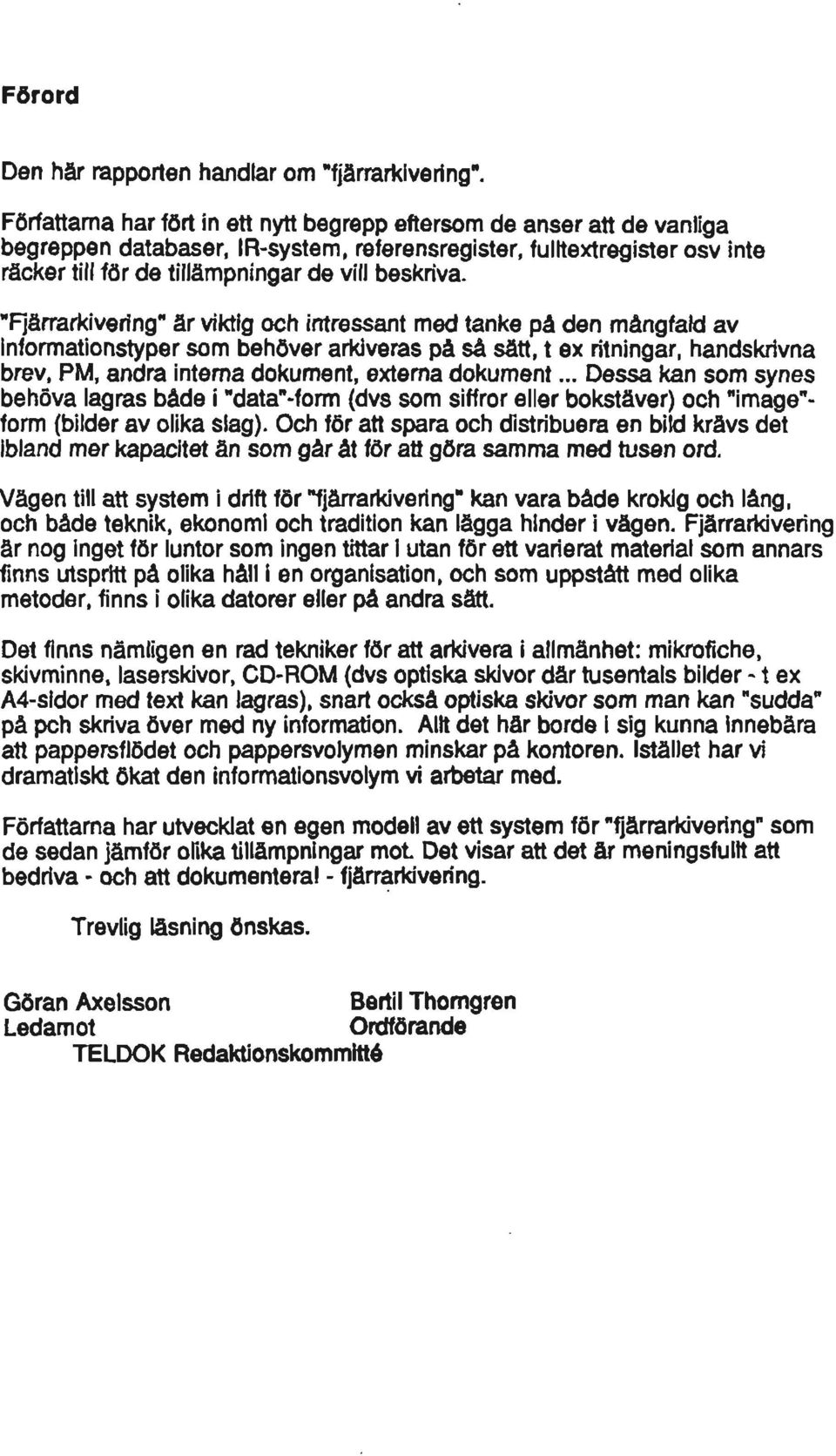 "Fjärrarkivering" är viktig och intressant med tanke på den mångfald av informationstyper som behöver arkiveras på så sått, t ex ritningar, handskrivna brev, PM, andra intema dokument, externa