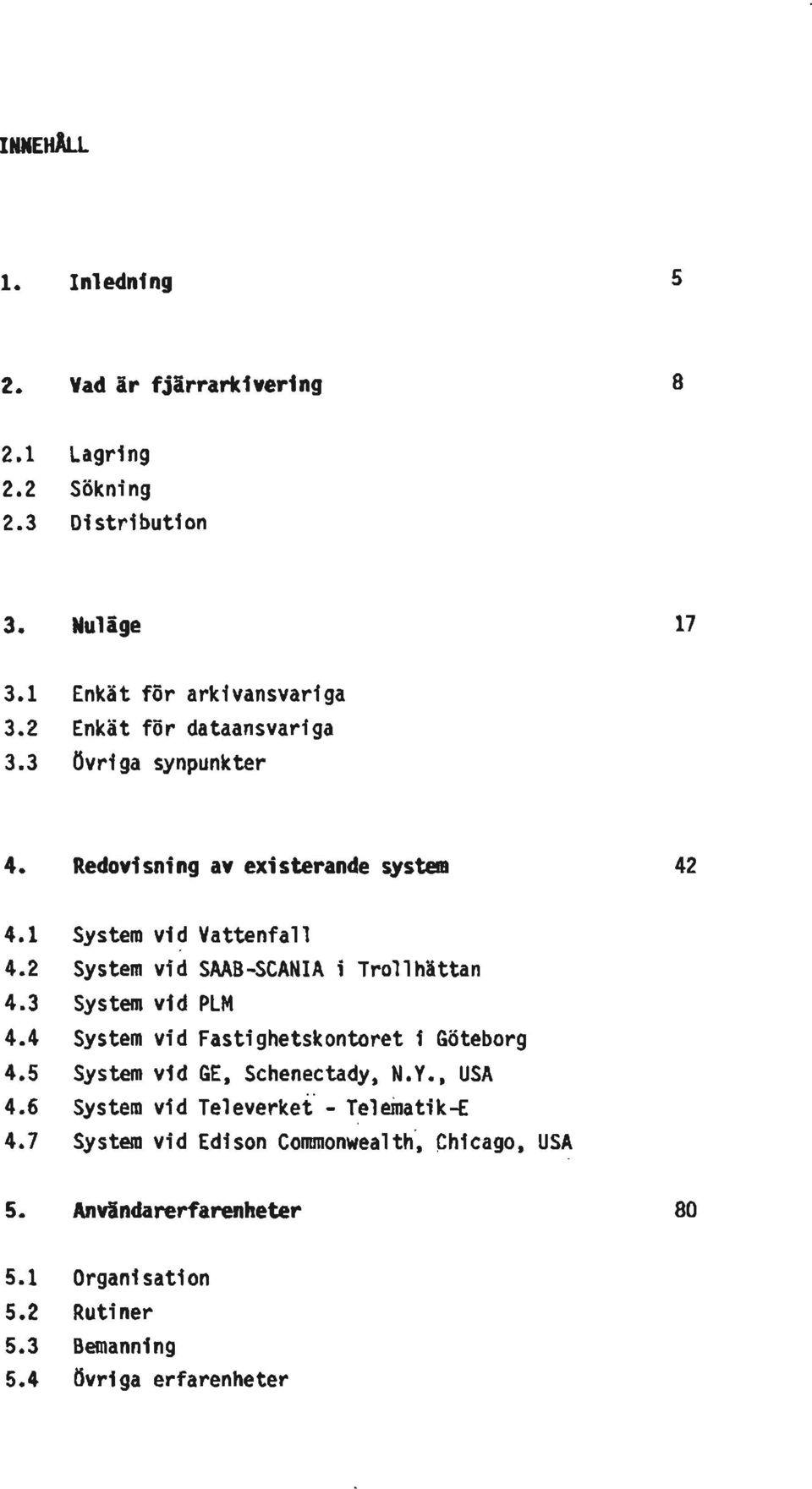 2 System vid SAAB-SCANIA 1 Trollhättan 4.3 System vid PLM 4.4 System vid Fastighetskontoret 1Göteborg 4.5 System vid GE, Schenectady, N.Y., USA 4.