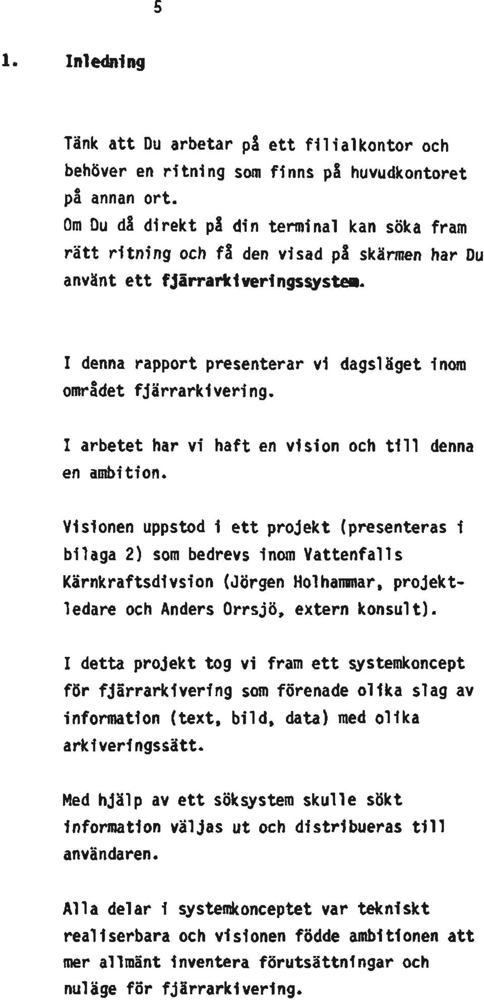 I arbetet har vi haft en vision och till denna en ambition.