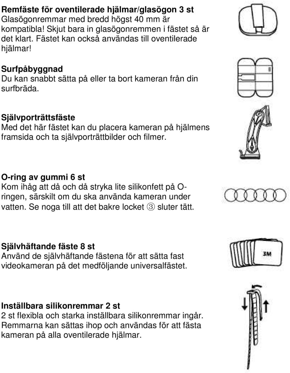 Självporträttsfäste Med det här fästet kan du placera kameran på hjälmens framsida och ta självporträttbilder och filmer.