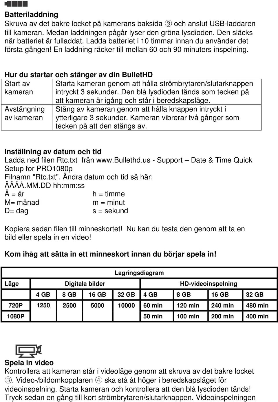 Hur du startar och stänger av din BulletHD Start av Starta kameran genom att hålla strömbrytaren/slutarknappen kameran intryckt 3 sekunder.