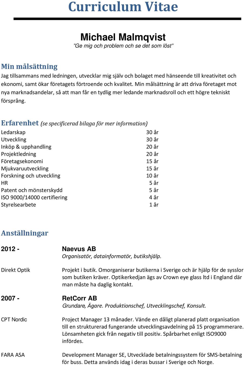 Erfarenhet (se specificerad bilaga för mer information) Ledarskap 30 år Utveckling 30 år Inköp & upphandling 20 år Projektledning 20 år Företagsekonomi 15 år Mjukvaruutveckling 15 år Forskning och