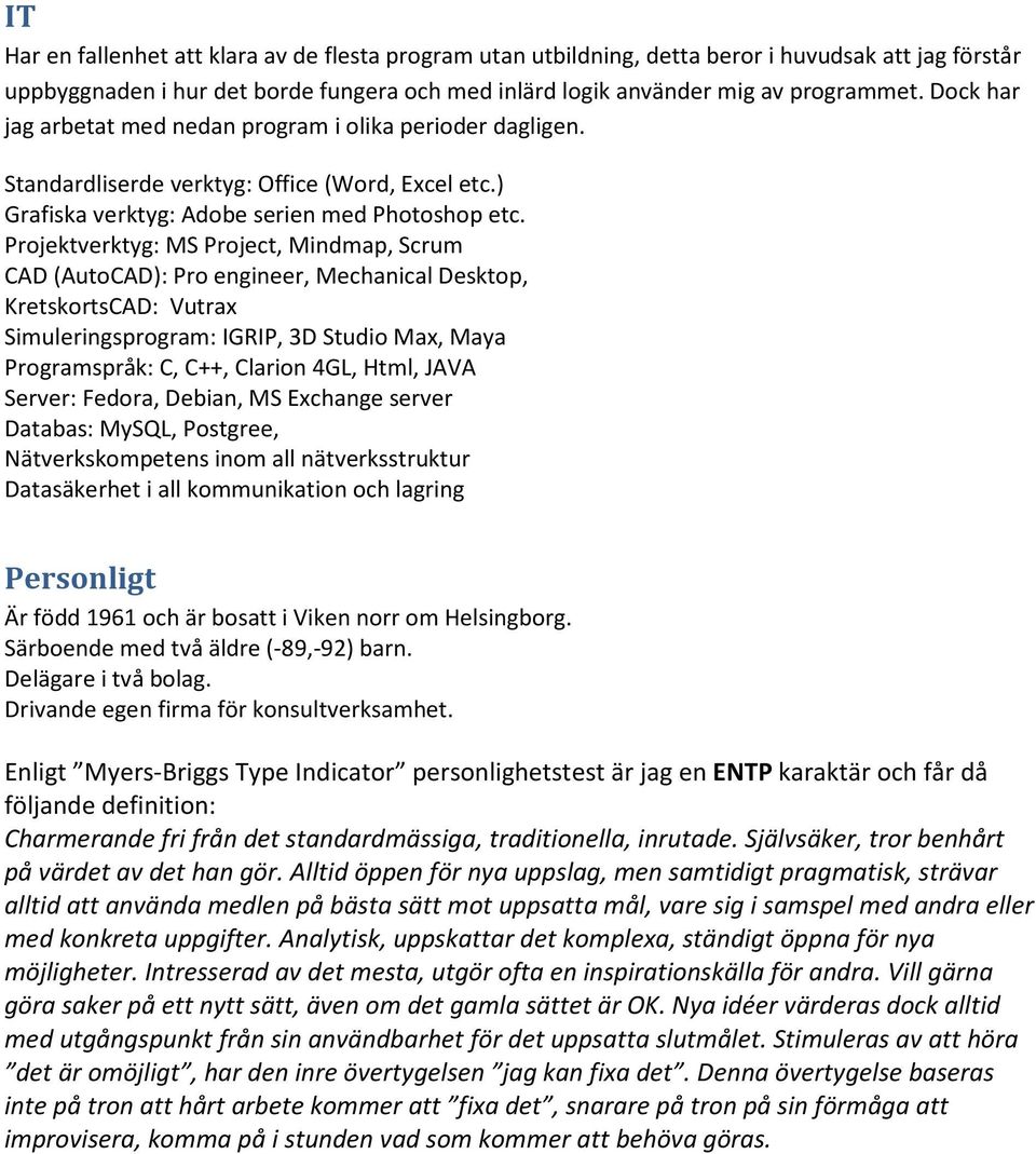 Projektverktyg: MS Project, Mindmap, Scrum CAD (AutoCAD): Pro engineer, Mechanical Desktop, KretskortsCAD: Vutrax Simuleringsprogram: IGRIP, 3D Studio Max, Maya Programspråk: C, C++, Clarion 4GL,