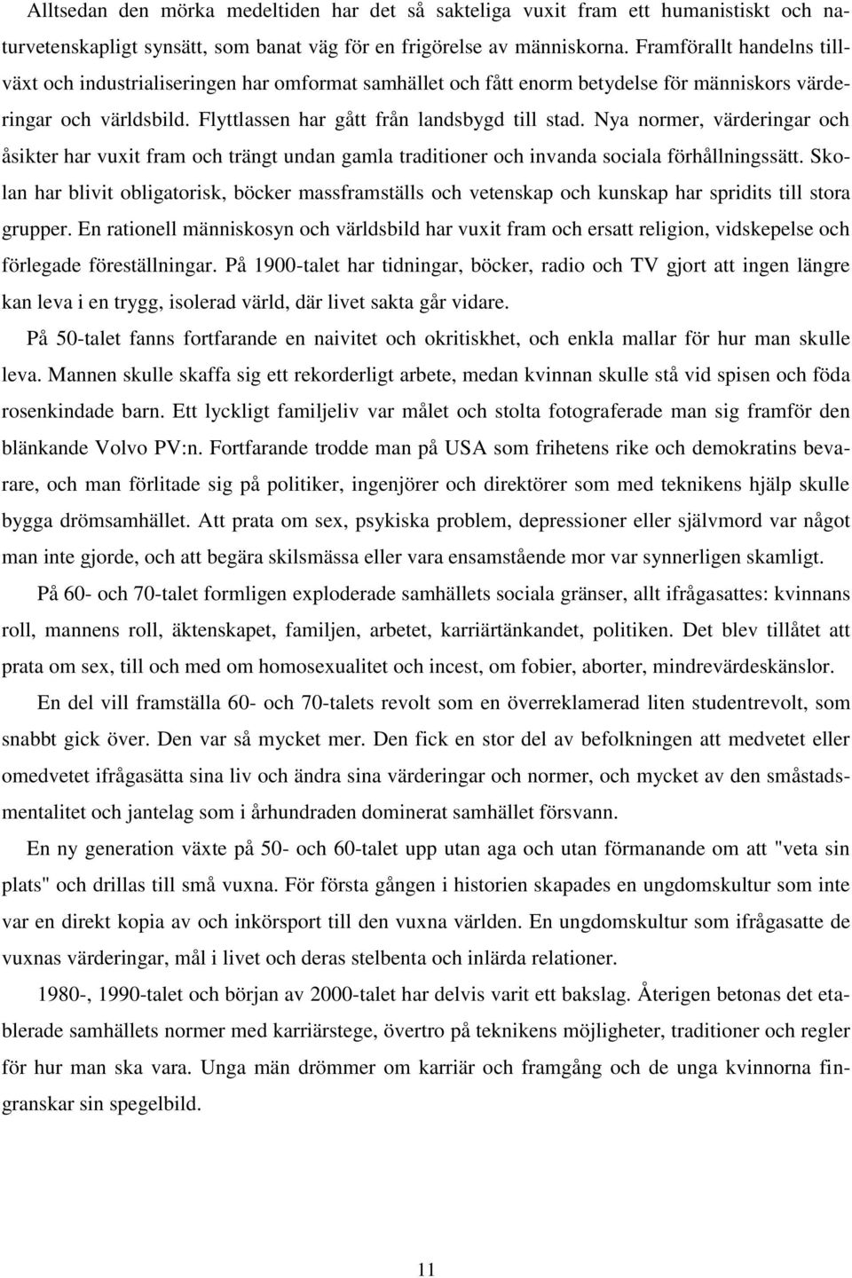 Nya normer, värderingar och åsikter har vuxit fram och trängt undan gamla traditioner och invanda sociala förhållningssätt.