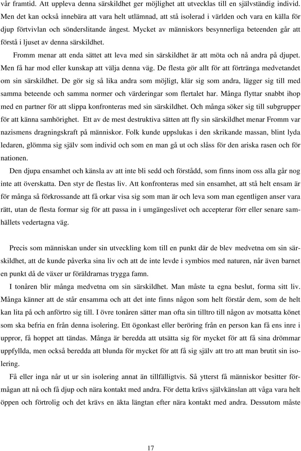 Mycket av människors besynnerliga beteenden går att förstå i ljuset av denna särskildhet. Fromm menar att enda sättet att leva med sin särskildhet är att möta och nå andra på djupet.