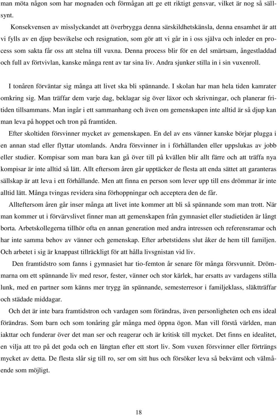 som sakta får oss att stelna till vuxna. Denna process blir för en del smärtsam, ångestladdad och full av förtvivlan, kanske många rent av tar sina liv. Andra sjunker stilla in i sin vuxenroll.