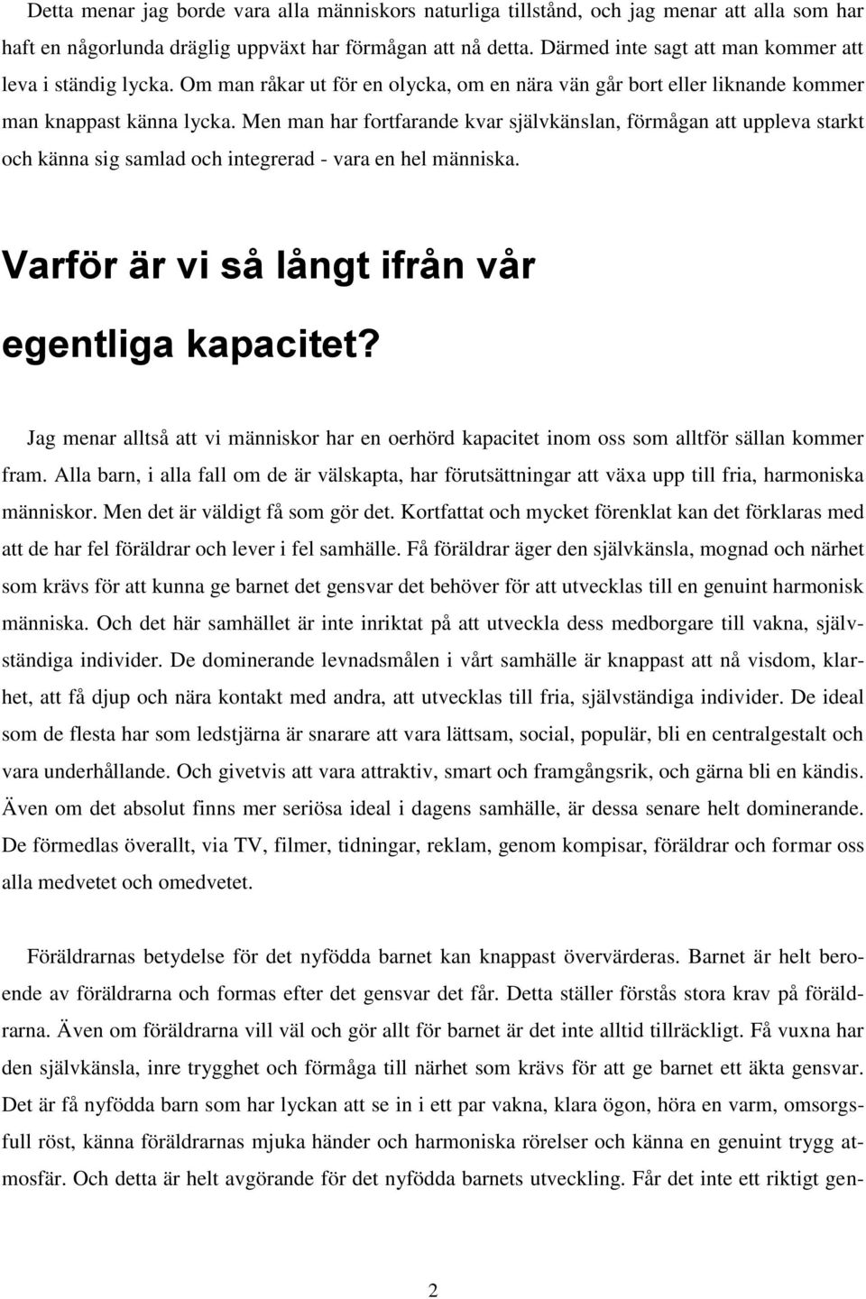 Men man har fortfarande kvar självkänslan, förmågan att uppleva starkt och känna sig samlad och integrerad - vara en hel människa. Varför är vi så långt ifrån vår egentliga kapacitet?