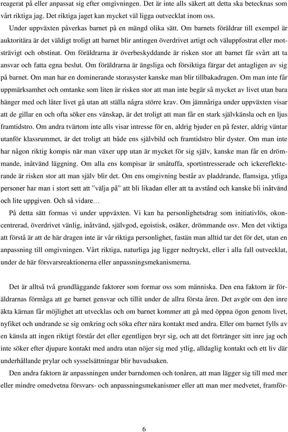 Om barnets föräldrar till exempel är auktoritära är det väldigt troligt att barnet blir antingen överdrivet artigt och väluppfostrat eller motsträvigt och obstinat.