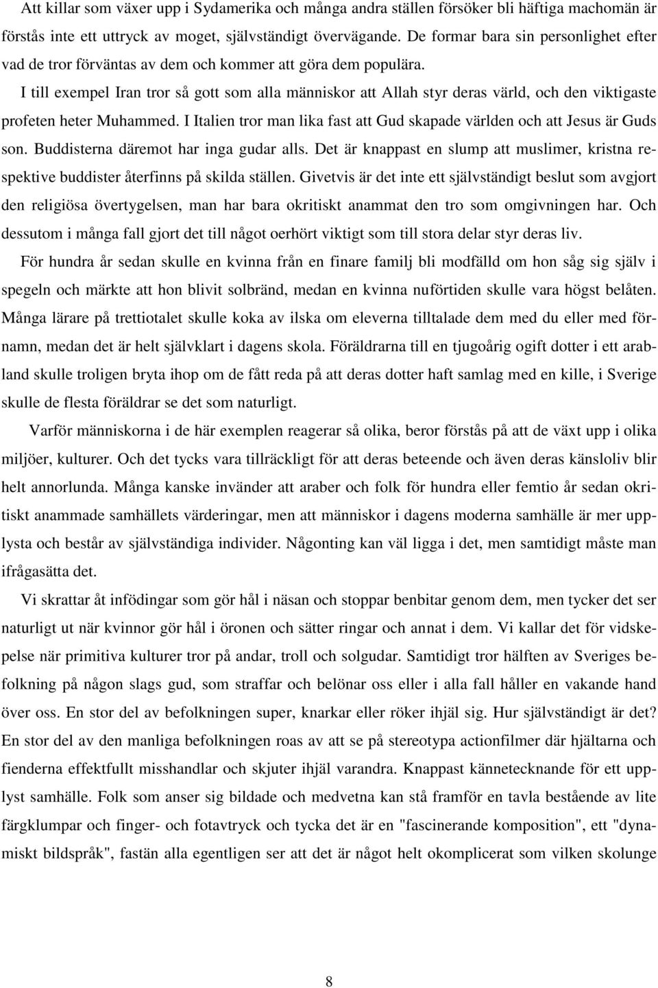 I till exempel Iran tror så gott som alla människor att Allah styr deras värld, och den viktigaste profeten heter Muhammed.