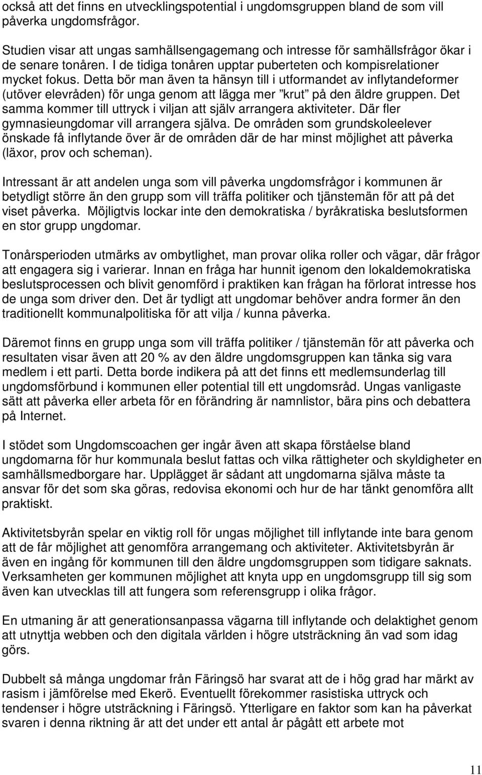 Detta bör man även ta hänsyn till i utformandet av inflytandeformer (utöver elevråden) för unga genom att lägga mer krut på den äldre gruppen.