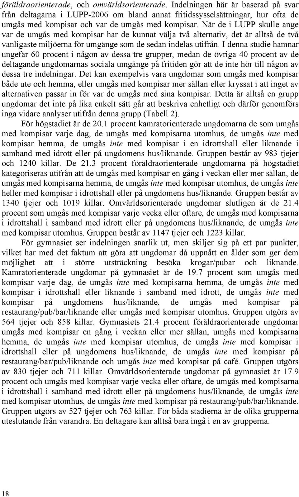 När de i LUPP skulle ange var de umgås med kompisar har de kunnat välja två alternativ, det är alltså de två vanligaste miljöerna för umgänge som de sedan indelas utifrån.