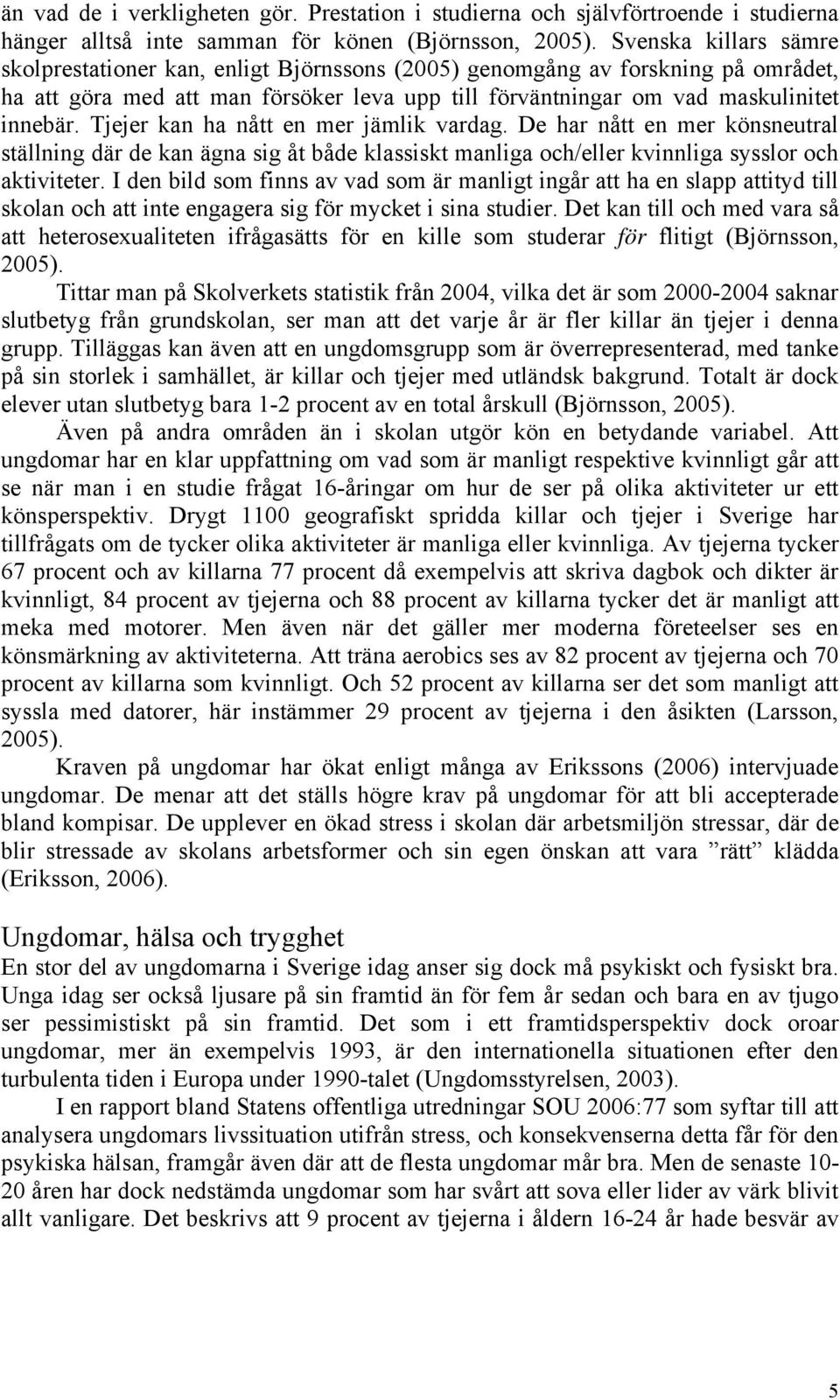 Tjejer kan ha nått en mer jämlik vardag. De har nått en mer könsneutral ställning där de kan ägna sig åt både klassiskt manliga och/eller kvinnliga sysslor och aktiviteter.