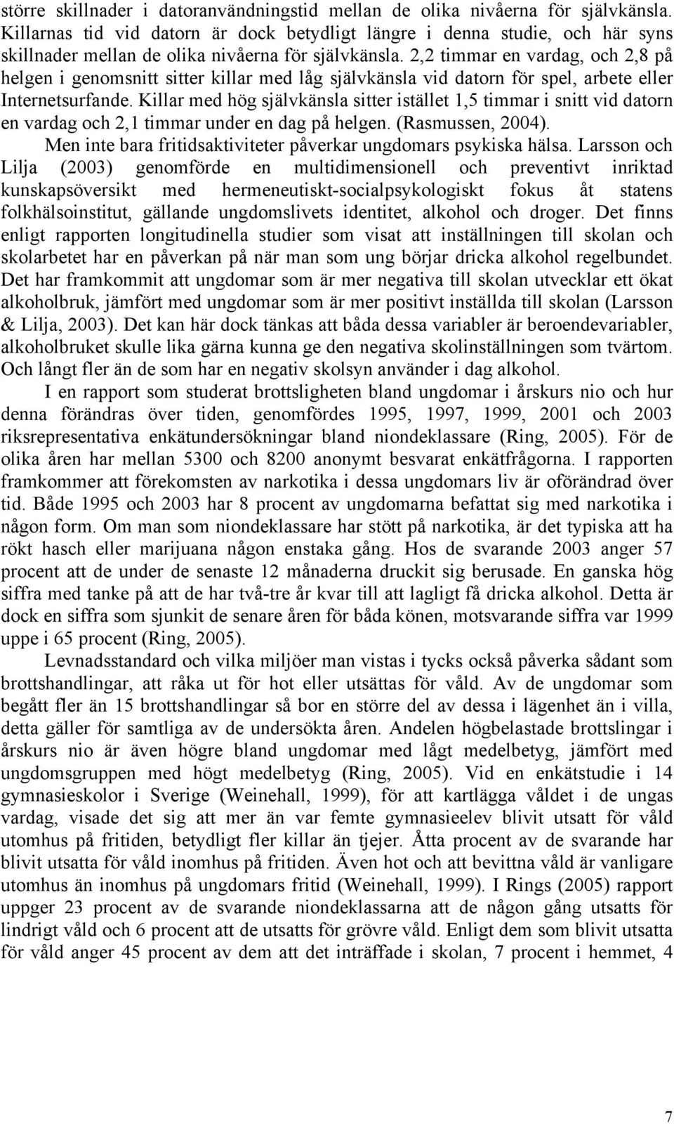 2,2 timmar en vardag, och 2,8 på helgen i genomsnitt sitter killar med låg självkänsla vid datorn för spel, arbete eller Internetsurfande.