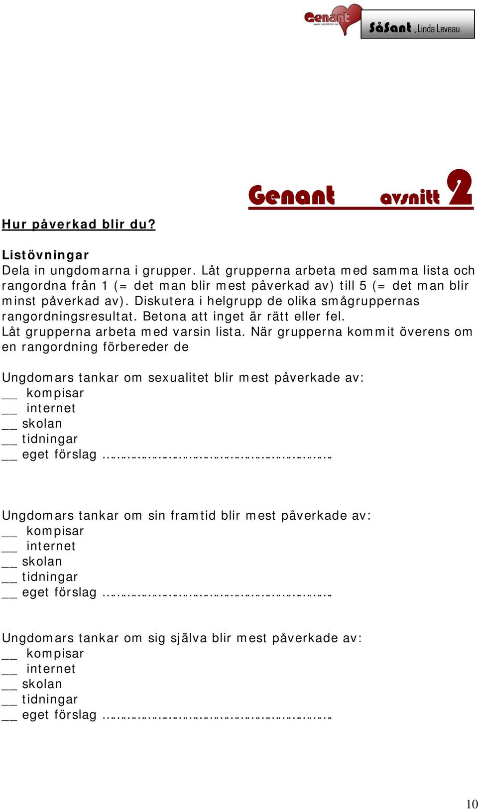 Diskutera i helgrupp de olika smågruppernas rangordningsresultat. Betona att inget är rätt eller fel. Låt grupperna arbeta med varsin lista.