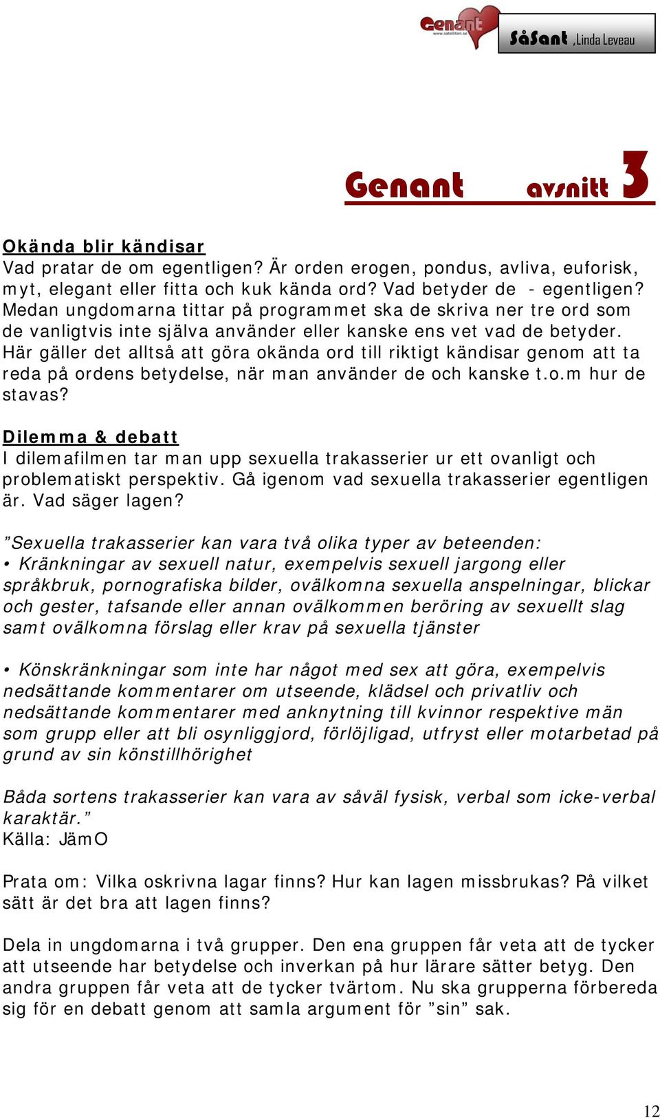 Här gäller det alltså att göra okända ord till riktigt kändisar genom att ta reda på ordens betydelse, när man använder de och kanske t.o.m hur de stavas?