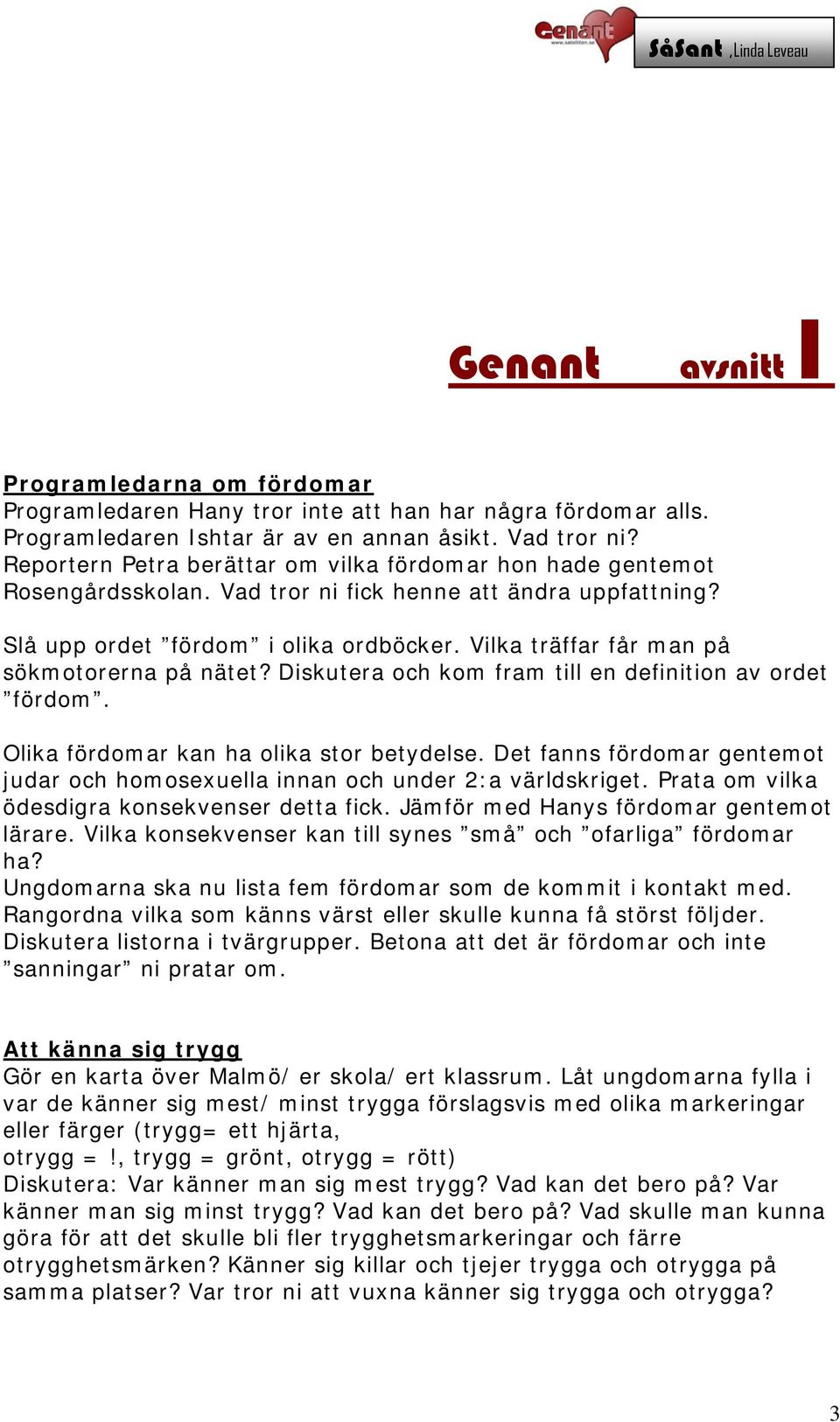 Vilka träffar får man på sökmotorerna på nätet? Diskutera och kom fram till en definition av ordet fördom. Olika fördomar kan ha olika stor betydelse.