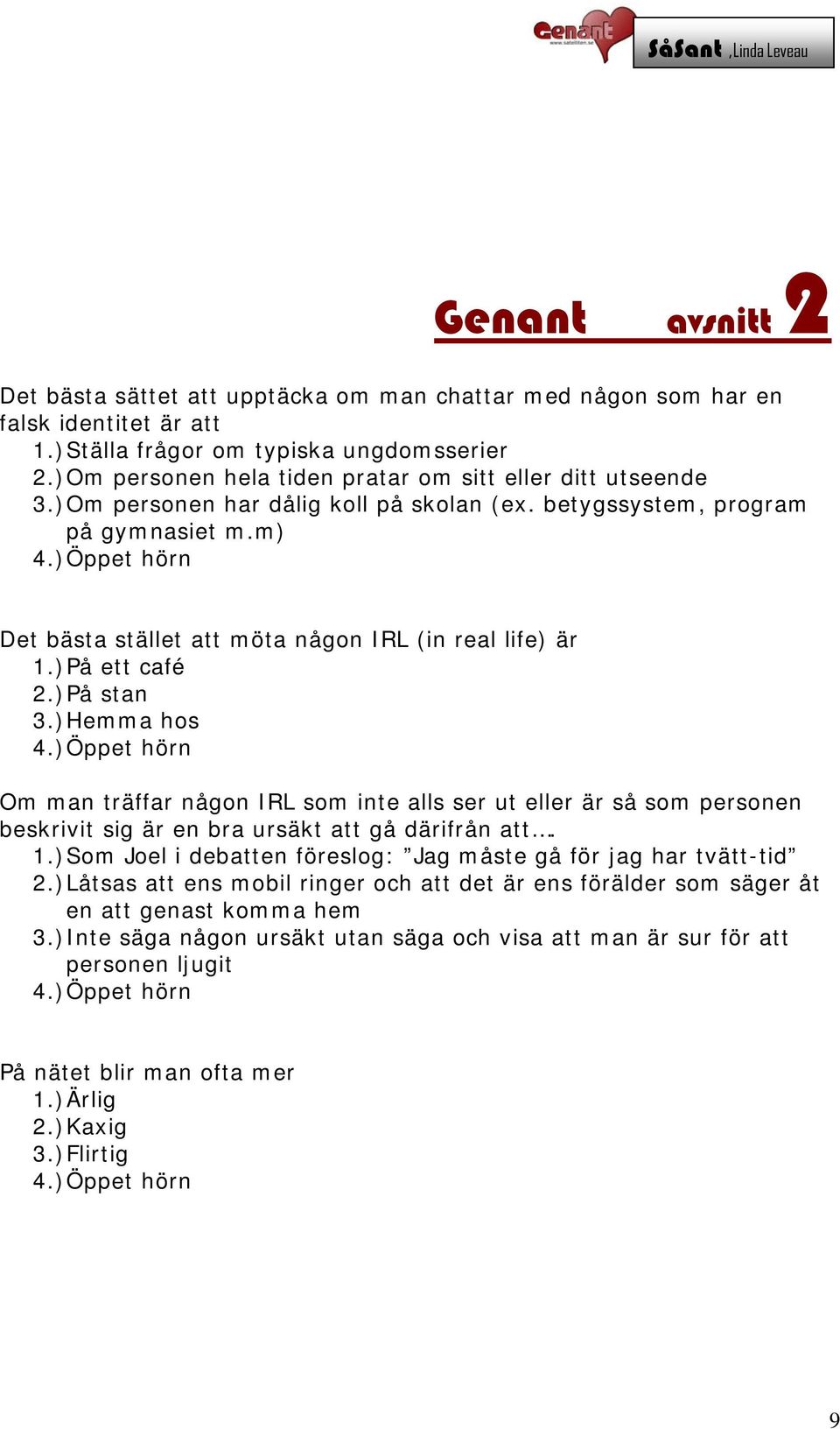 ) Öppet hörn Om man träffar någon IRL som inte alls ser ut eller är så som personen beskrivit sig är en bra ursäkt att gå därifrån att. 1.