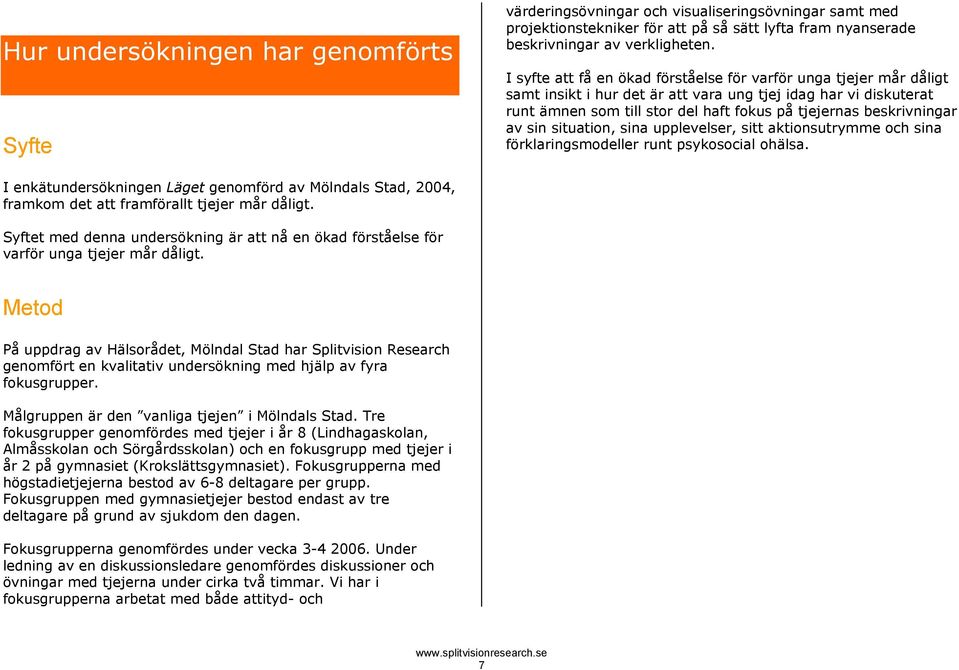 beskrivningar av sin situation, sina upplevelser, sitt aktionsutrymme och sina förklaringsmodeller runt psykosocial ohälsa.