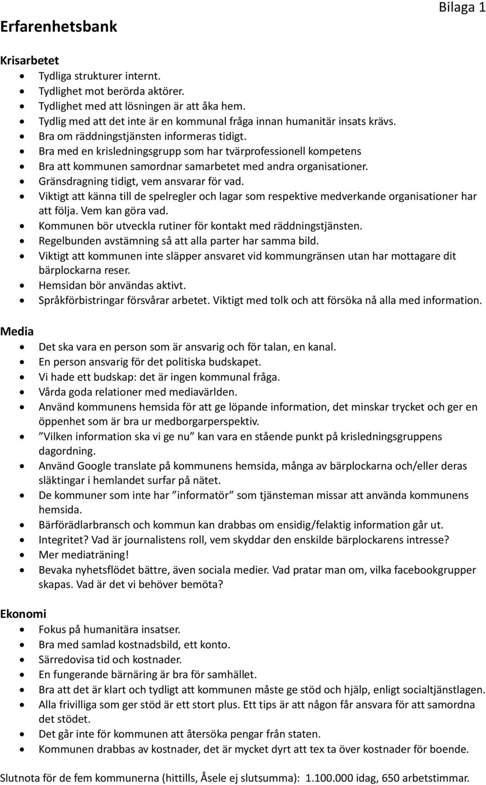 Bra med en krisledningsgrupp som har tvärprofessionell kompetens Bra att kommunen samordnar samarbetet med andra organisationer. Gränsdragning tidigt, vem ansvarar för vad.