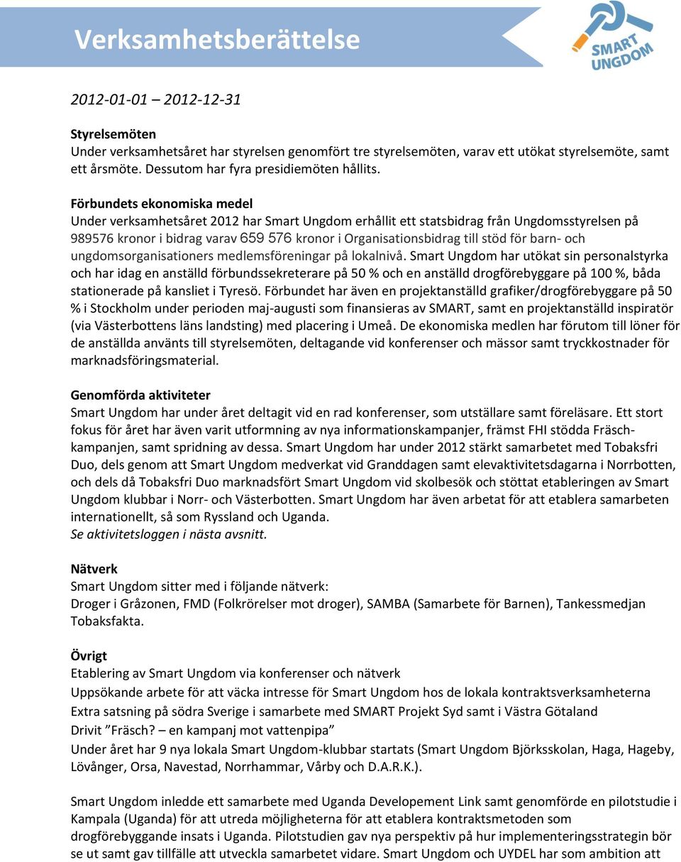 Förbundets ekonomiska medel Under verksamhetsåret 2012 har Smart Ungdom erhållit ett statsbidrag från Ungdomsstyrelsen på 989576 kronor i bidrag varav 659 576 kronor i Organisationsbidrag till stöd