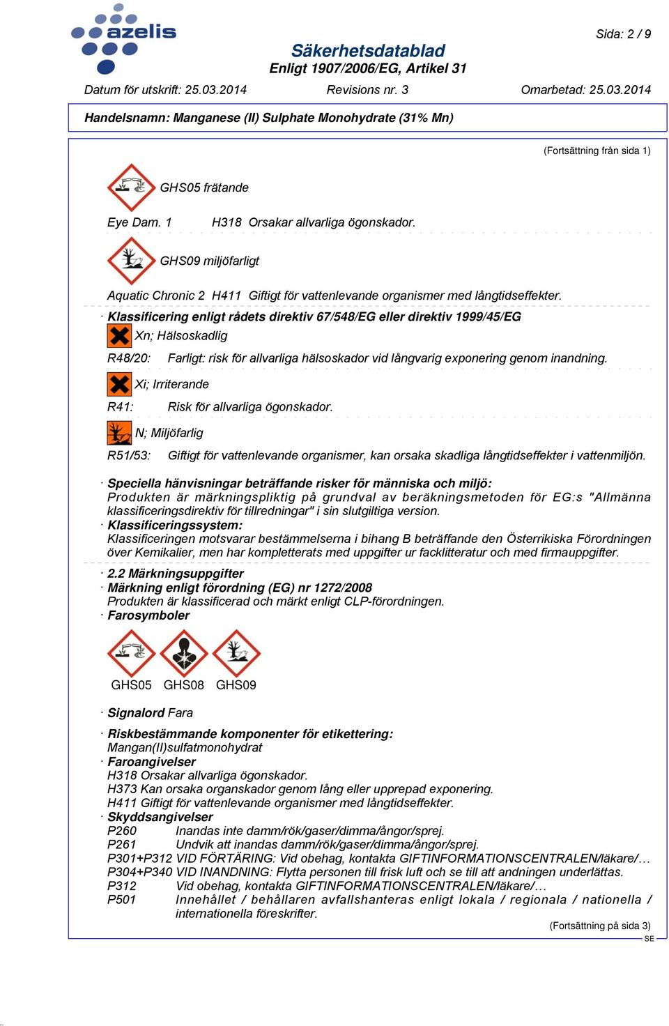 Klassificering enligt rådets direktiv 67/548/EG eller direktiv 1999/45/EG Xn; Hälsoskadlig R48/20: Farligt: risk för allvarliga hälsoskador vid långvarig exponering genom inandning.
