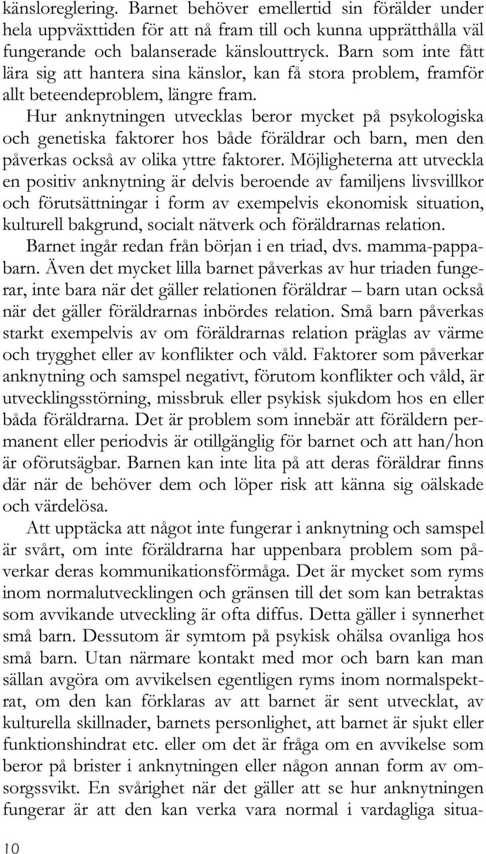 Hur anknytningen utvecklas beror mycket på psykologiska och genetiska faktorer hos både föräldrar och barn, men den påverkas också av olika yttre faktorer.