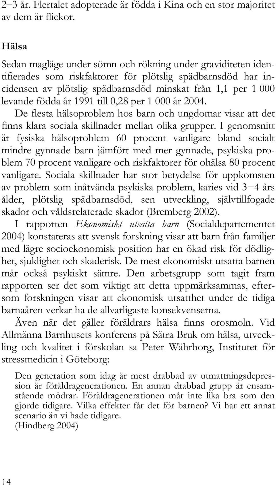 födda år 1991 till 0,28 per 1 000 år 2004. De flesta hälsoproblem hos barn och ungdomar visar att det finns klara sociala skillnader mellan olika grupper.