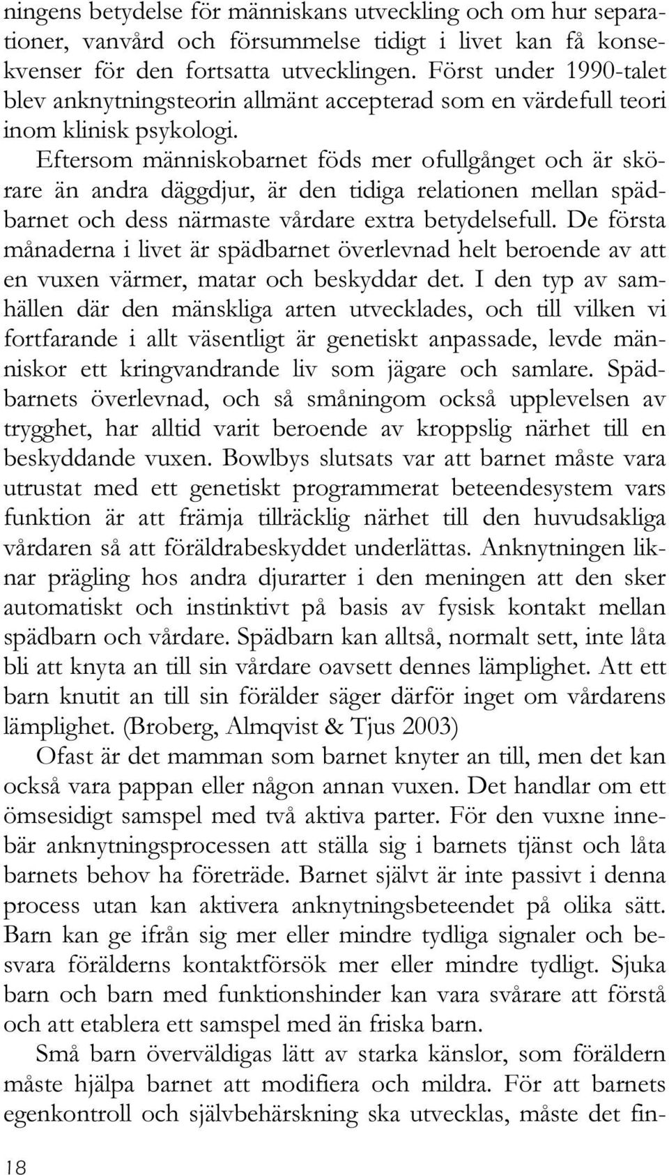 Eftersom människobarnet föds mer ofullgånget och är skörare än andra däggdjur, är den tidiga relationen mellan spädbarnet och dess närmaste vårdare extra betydelsefull.