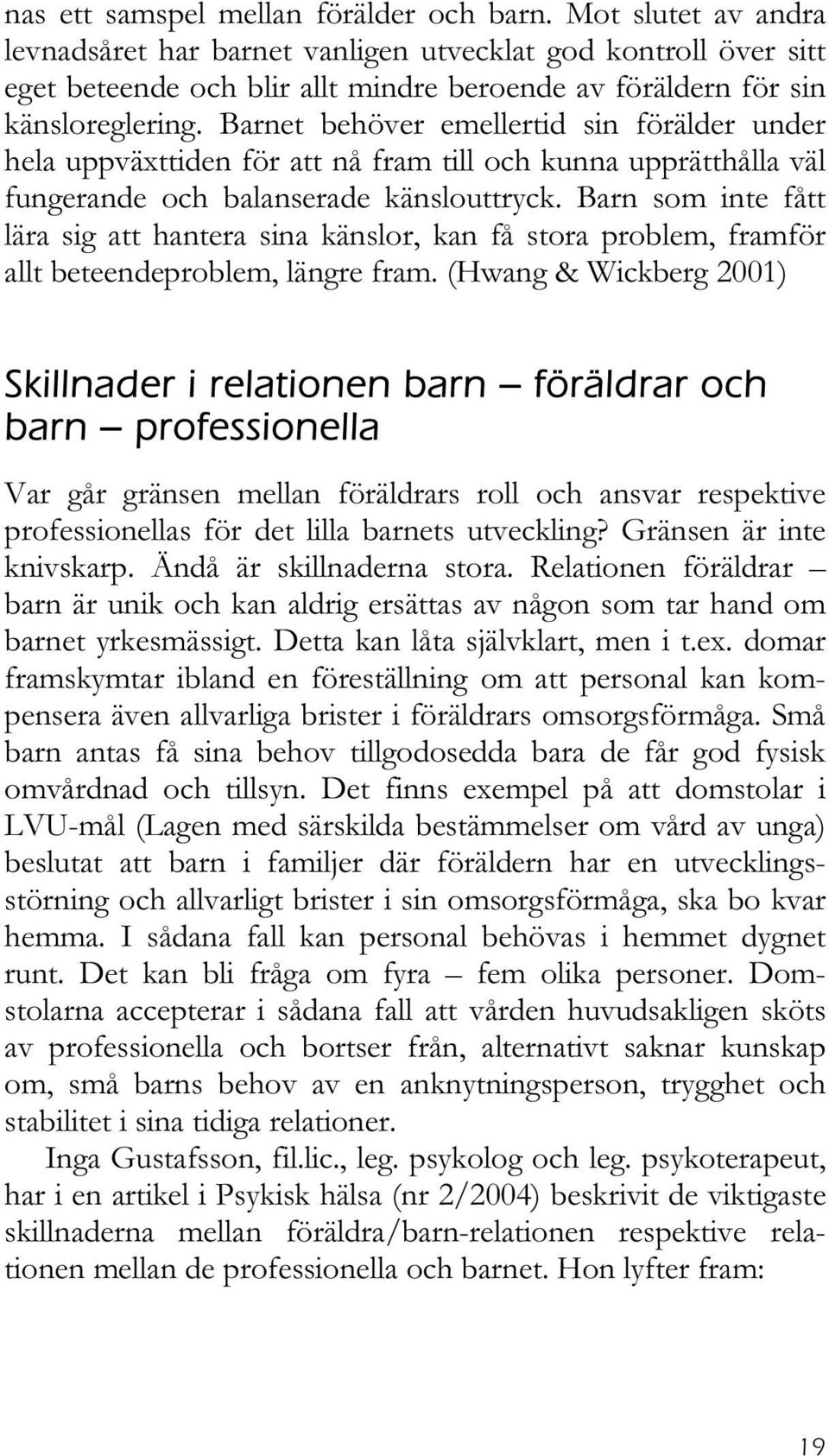 Barnet behöver emellertid sin förälder under hela uppväxttiden för att nå fram till och kunna upprätthålla väl fungerande och balanserade känslouttryck.