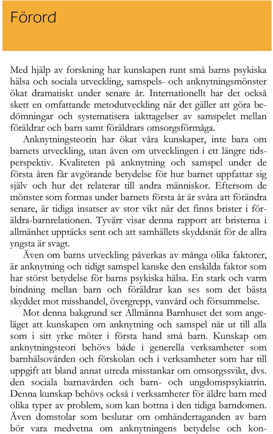 omsorgsförmåga. Anknytningsteorin har ökat våra kunskaper, inte bara om barnets utveckling, utan även om utvecklingen i ett längre tidsperspektiv.