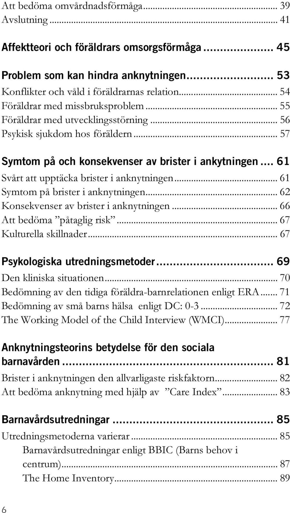 .. 61 Svårt att upptäcka brister i anknytningen... 61 Symtom på brister i anknytningen... 62 Konsekvenser av brister i anknytningen... 66 Att bedöma påtaglig risk... 67 Kulturella skillnader.