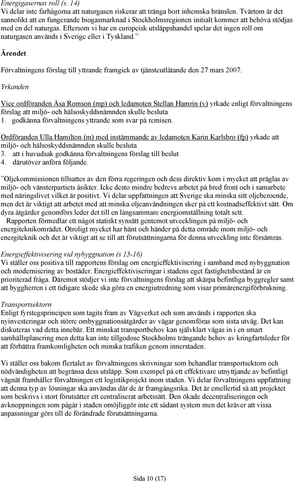Eftersom vi har en europeisk utsläppshandel spelar det ingen roll om naturgasen används i Sverige eller i Tyskland.