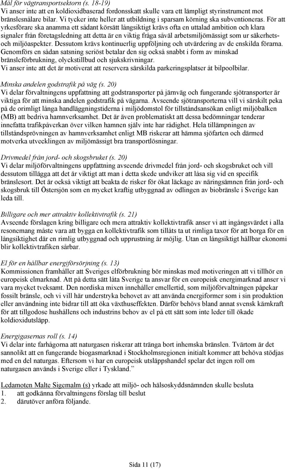 För att yrkesförare ska anamma ett sådant körsätt långsiktigt krävs ofta en uttalad ambition och klara signaler från företagsledning att detta är en viktig fråga såväl arbetsmiljömässigt som ur