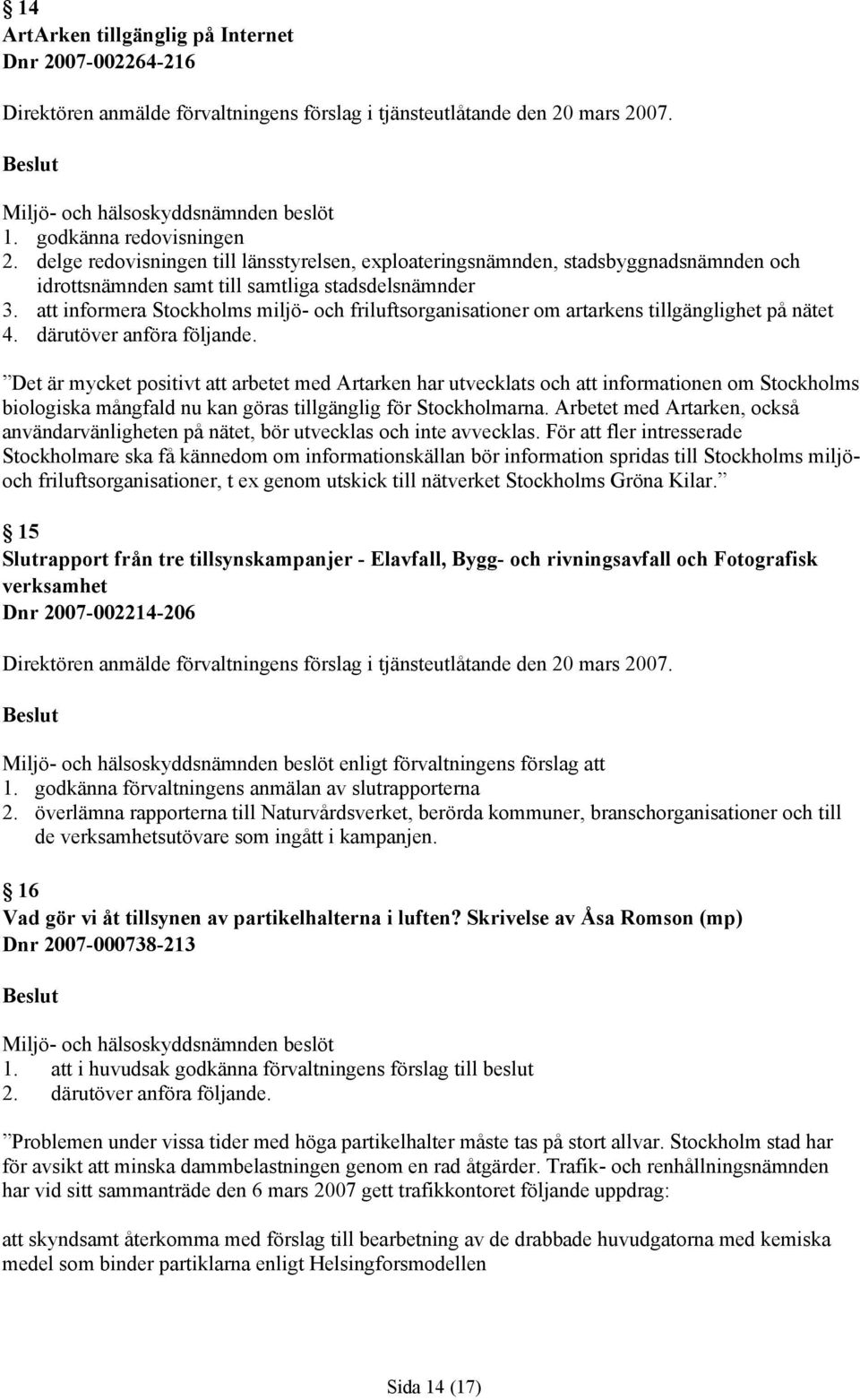 att informera Stockholms miljö- och friluftsorganisationer om artarkens tillgänglighet på nätet 4. därutöver anföra följande.