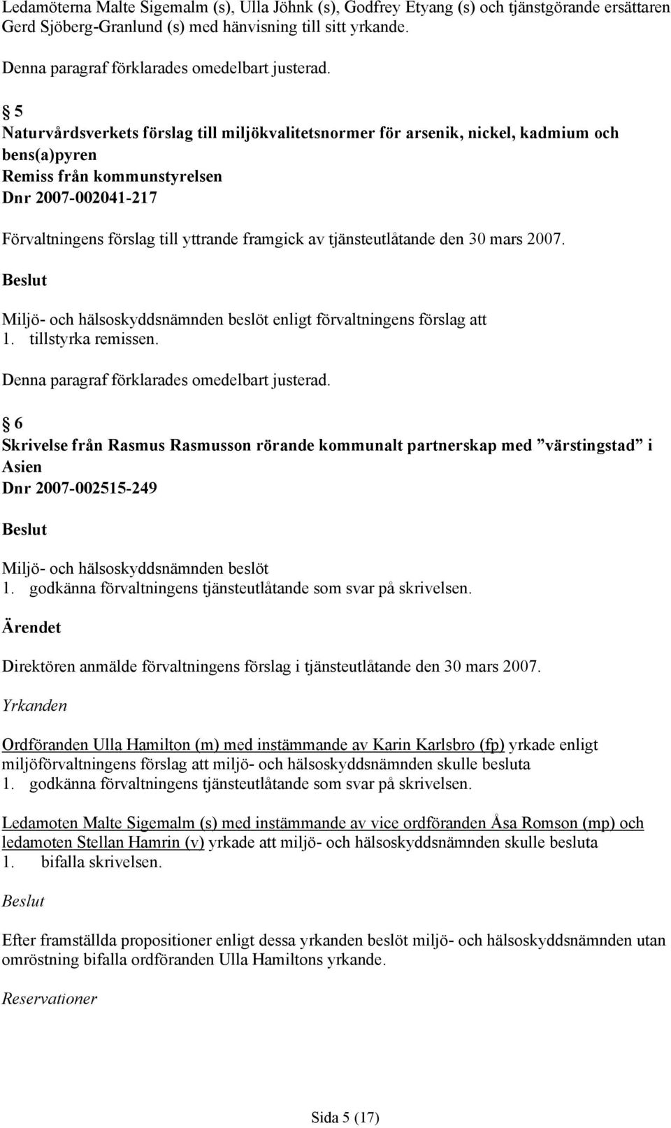 5 Naturvårdsverkets förslag till miljökvalitetsnormer för arsenik, nickel, kadmium och bens(a)pyren Remiss från kommunstyrelsen Dnr 2007-002041-217 Förvaltningens förslag till yttrande framgick av