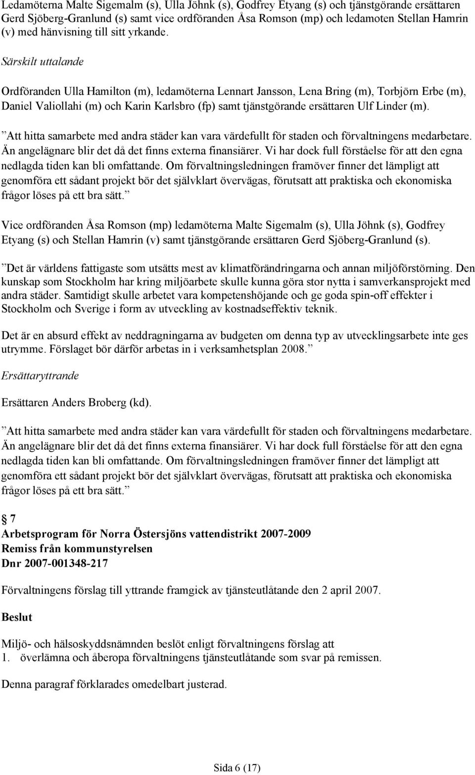 Särskilt uttalande Ordföranden Ulla Hamilton (m), ledamöterna Lennart Jansson, Lena Bring (m), Torbjörn Erbe (m), Daniel Valiollahi (m) och Karin Karlsbro (fp) samt tjänstgörande ersättaren Ulf