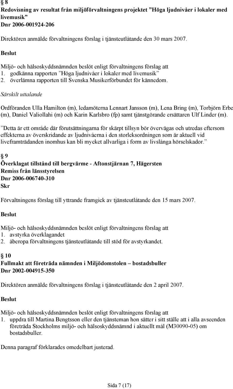Särskilt uttalande Ordföranden Ulla Hamilton (m), ledamöterna Lennart Jansson (m), Lena Bring (m), Torbjörn Erbe (m), Daniel Valiollahi (m) och Karin Karlsbro (fp) samt tjänstgörande ersättaren Ulf