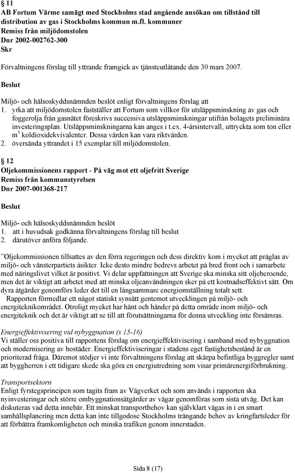 Miljö- och hälsoskyddsnämnden beslöt enligt förvaltningens förslag att 1.