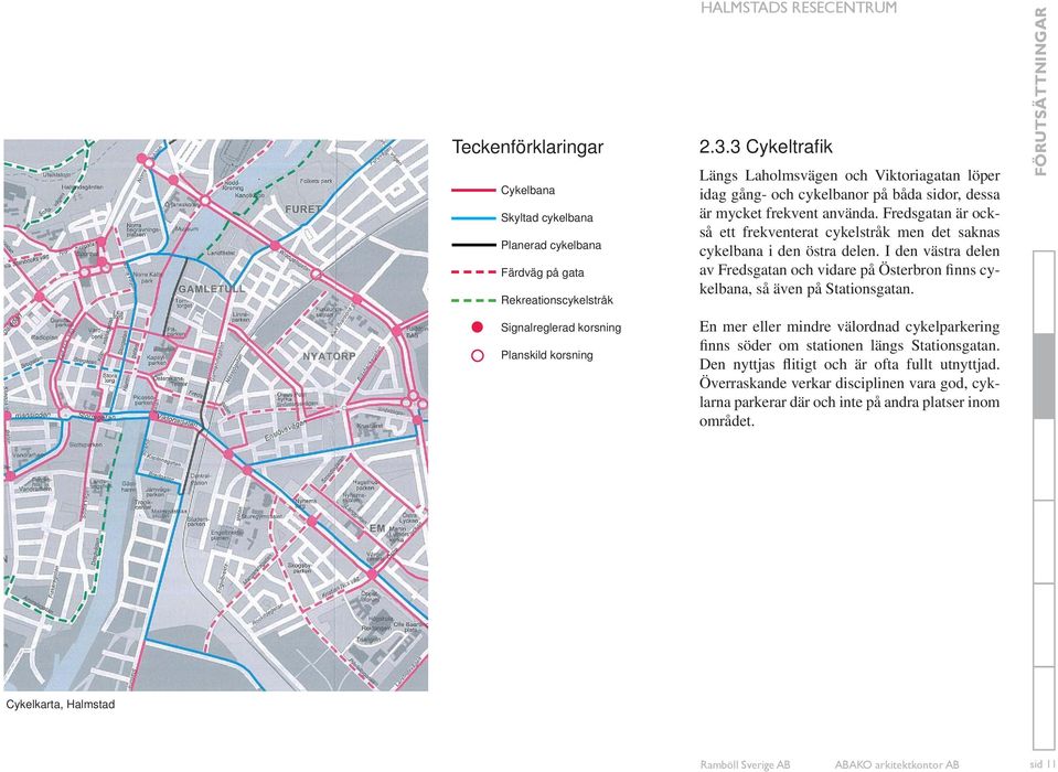 Fredsgatan är också ett frekventerat cykelstråk men det saknas cykelbana i den östra delen. I den västra delen av Fredsgatan och vidare på Österbron finns cykelbana, så även på Stationsgatan.