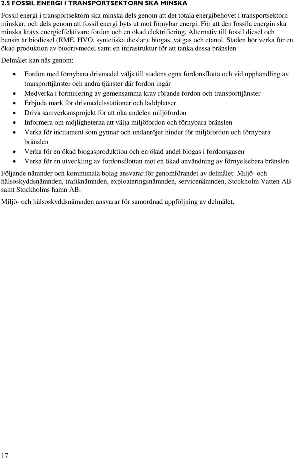 Alternativ till fossil diesel och bensin är biodiesel (RME, HVO, syntetiska dieslar), biogas, vätgas och etanol.