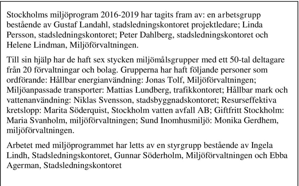 Grupperna har haft följande personer som ordförande: Hållbar energianvändning: Jonas Tolf, Miljöförvaltningen; Miljöanpassade transporter: Mattias Lundberg, trafikkontoret; Hållbar mark och