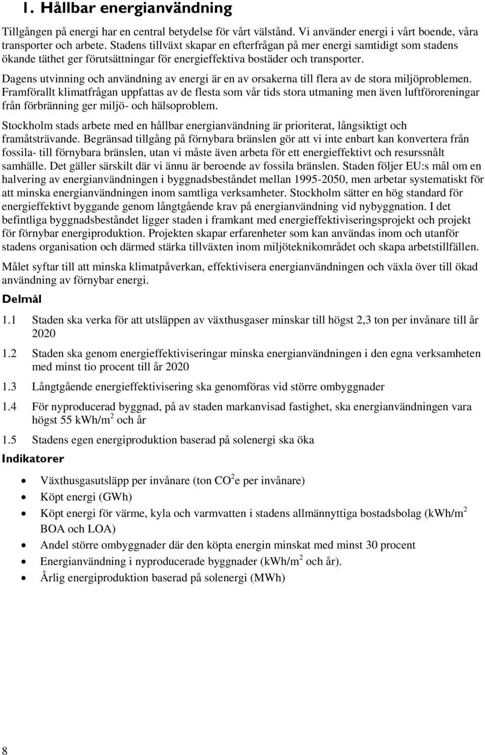 Dagens utvinning och användning av energi är en av orsakerna till flera av de stora miljöproblemen.