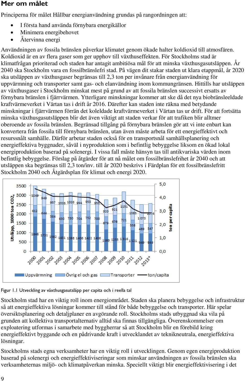 För Stockholms stad är klimatfrågan prioriterad och staden har antagit ambitiösa mål för att minska växthusgasutsläppen. År 2040 ska Stockholm vara en fossilbränslefri stad.