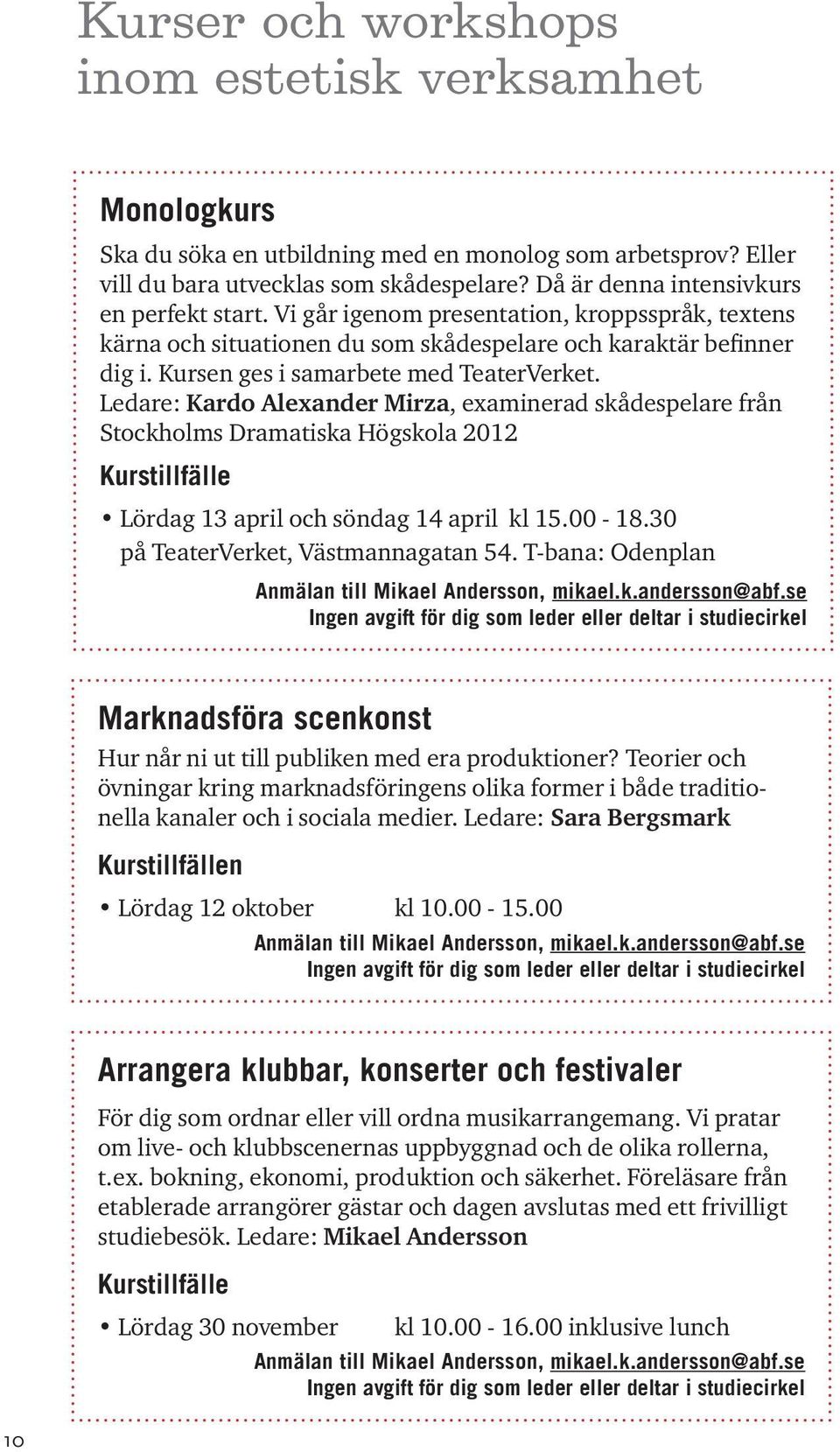 Kursen ges i samarbete med TeaterVerket. Ledare: Kardo Alexander Mirza, examinerad skådespelare från Stockholms Dramatiska Högskola 2012 Lördag 13 april och söndag 14 april kl 15.00-18.