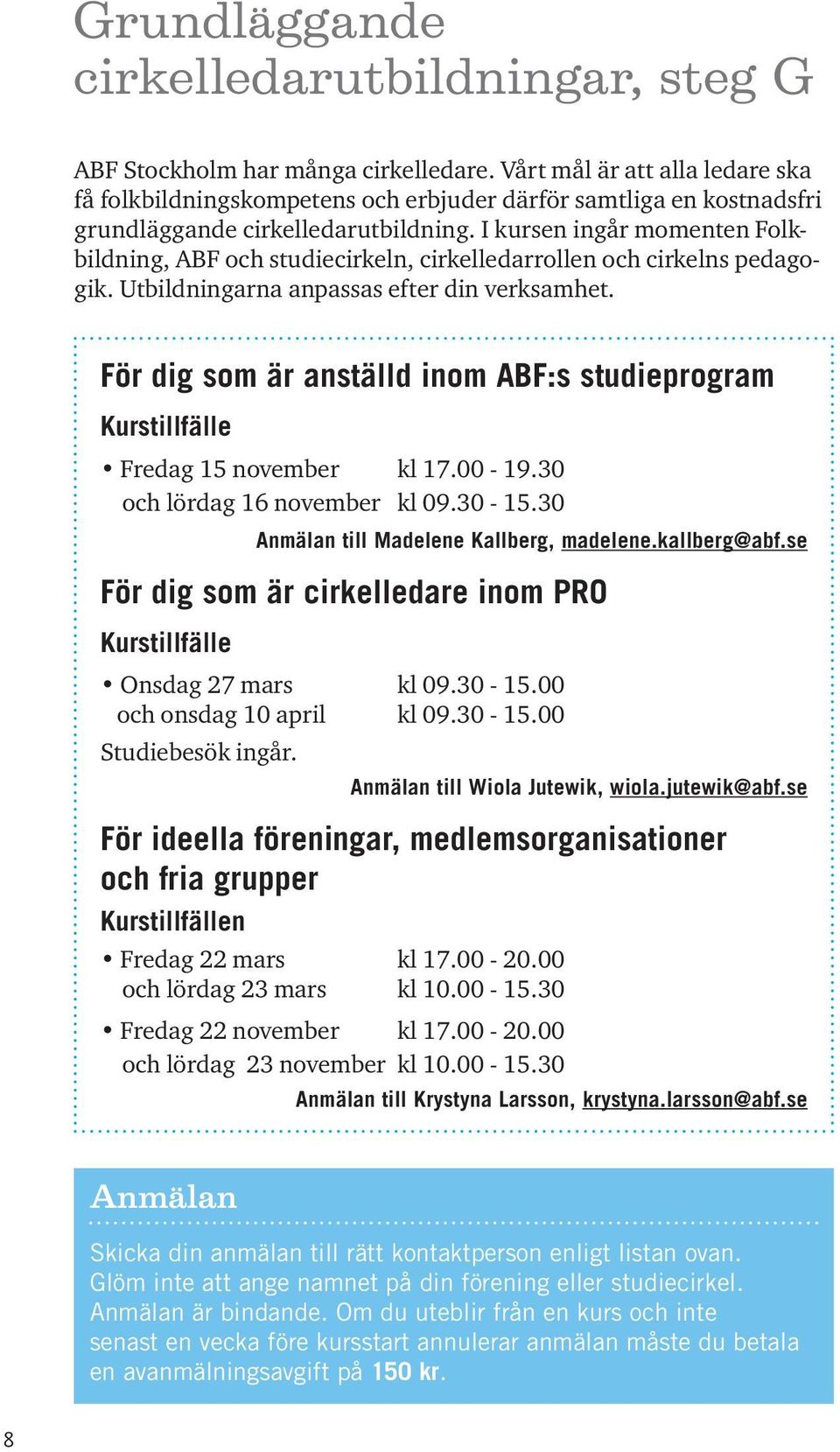 I kursen ingår momenten Folkbildning, ABF och studiecirkeln, cirkelledarrollen och cirkelns pedagogik. Utbildningarna anpassas efter din verksamhet.