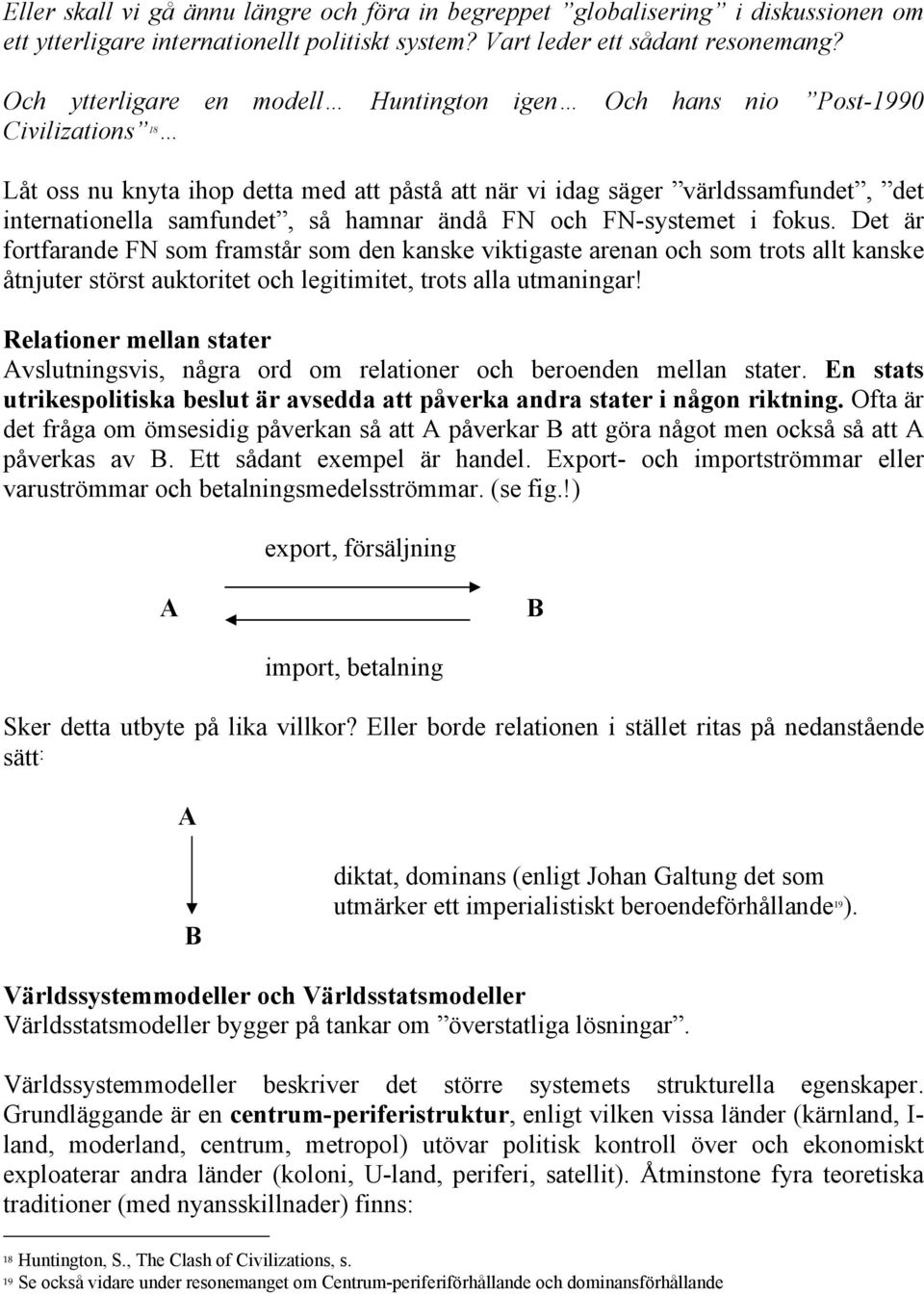 hamnar ändå FN och FN-systemet i fokus. Det är fortfarande FN som framstår som den kanske viktigaste arenan och som trots allt kanske åtnjuter störst auktoritet och legitimitet, trots alla utmaningar!