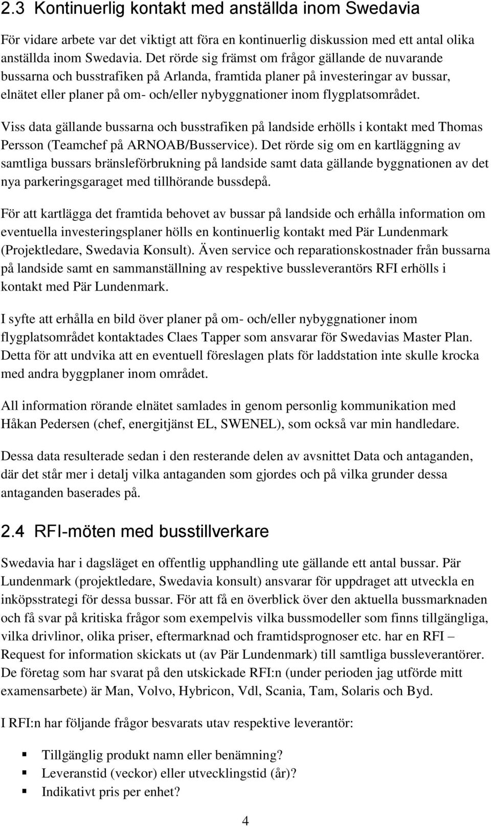 flygplatsområdet. Viss data gällande bussarna och busstrafiken på landside erhölls i kontakt med Thomas Persson (Teamchef på ARNOAB/Busservice).